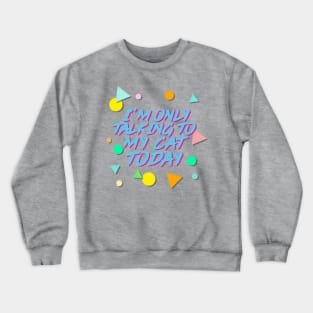 I'm Only Talking To My Cat Today - Aesthetic 90s Style Crewneck Sweatshirt